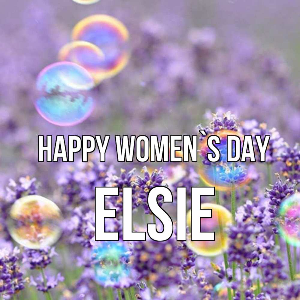 Greetings card с именем, Elsie happy women`s day цветы Greetings with text for free download 